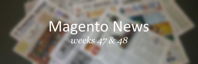 Magento news weeks 47 - 48 2014